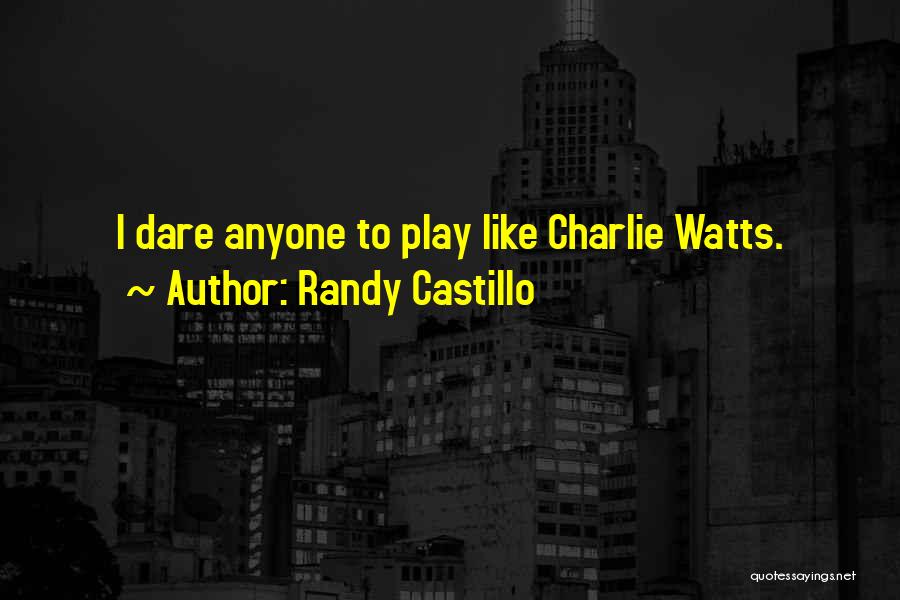 Randy Castillo Quotes: I Dare Anyone To Play Like Charlie Watts.