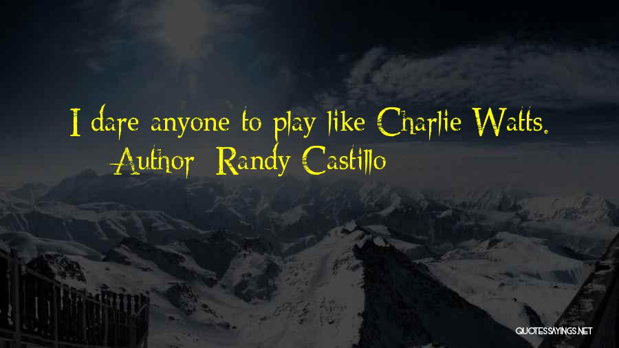 Randy Castillo Quotes: I Dare Anyone To Play Like Charlie Watts.