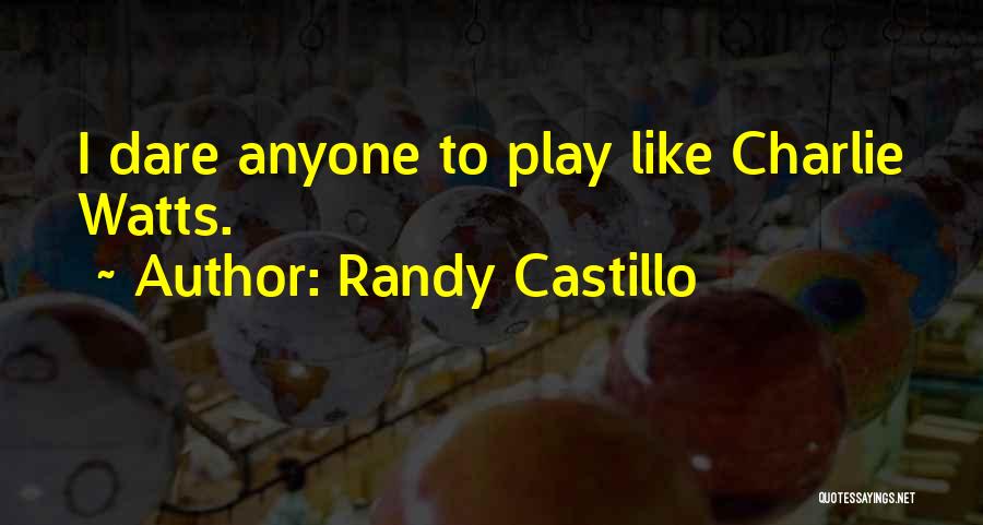 Randy Castillo Quotes: I Dare Anyone To Play Like Charlie Watts.