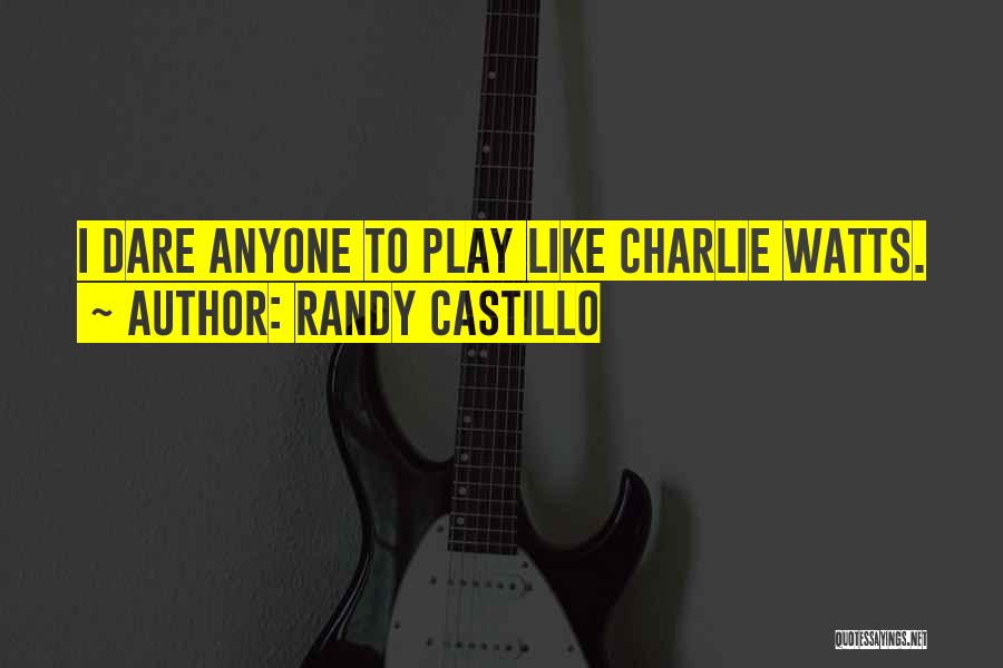 Randy Castillo Quotes: I Dare Anyone To Play Like Charlie Watts.