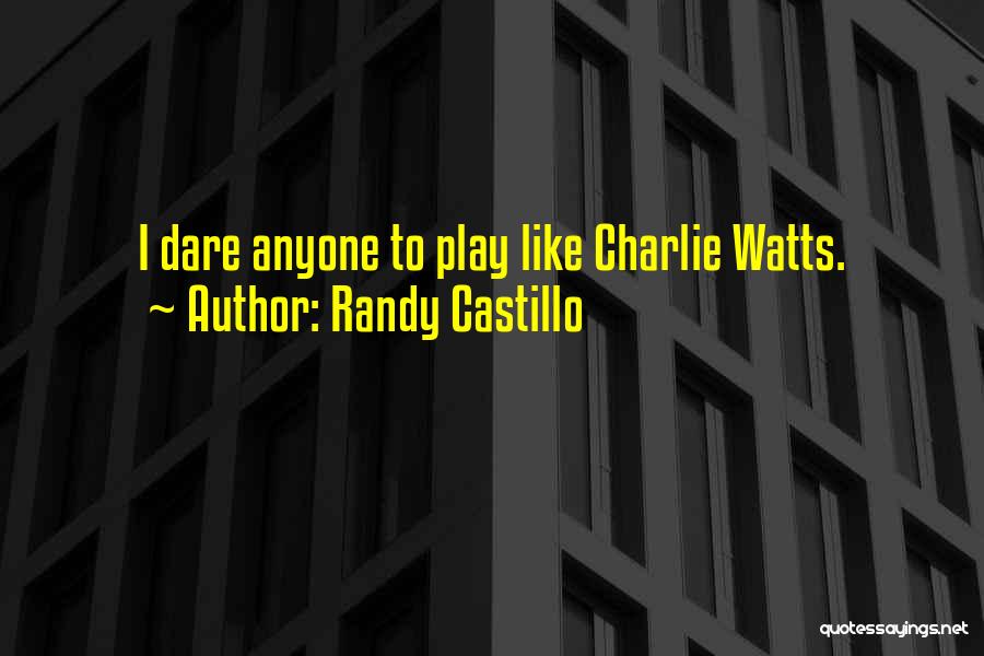 Randy Castillo Quotes: I Dare Anyone To Play Like Charlie Watts.