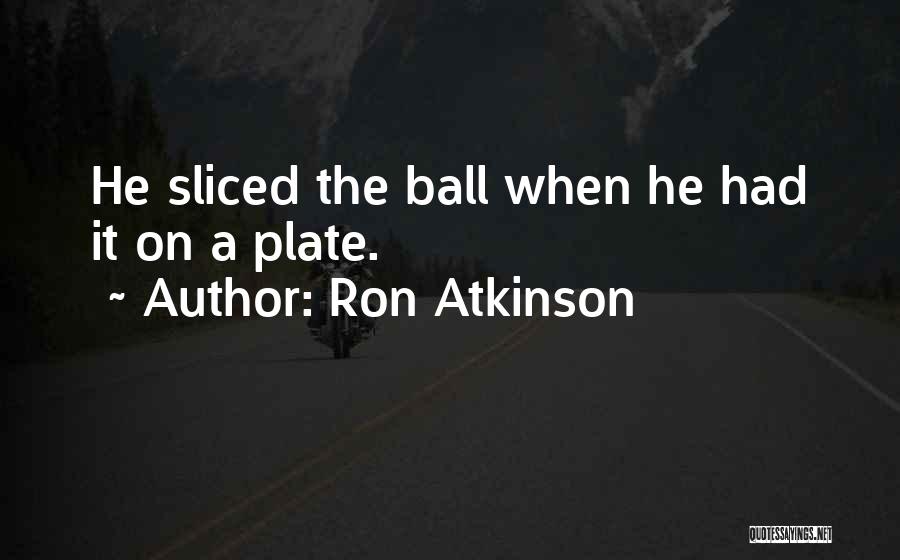 Ron Atkinson Quotes: He Sliced The Ball When He Had It On A Plate.