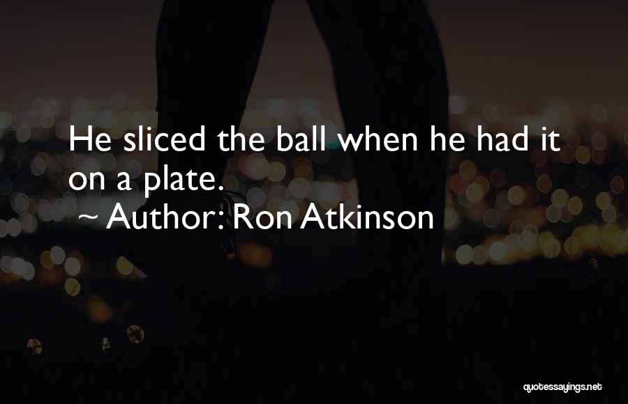 Ron Atkinson Quotes: He Sliced The Ball When He Had It On A Plate.