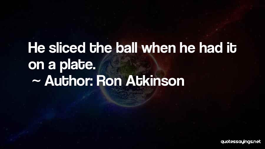 Ron Atkinson Quotes: He Sliced The Ball When He Had It On A Plate.