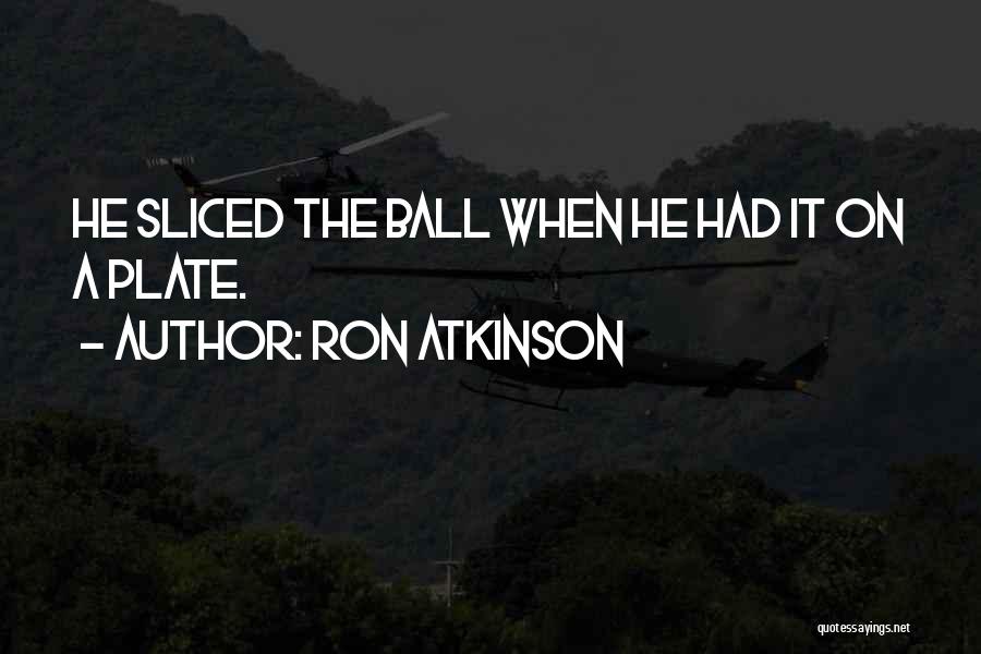 Ron Atkinson Quotes: He Sliced The Ball When He Had It On A Plate.