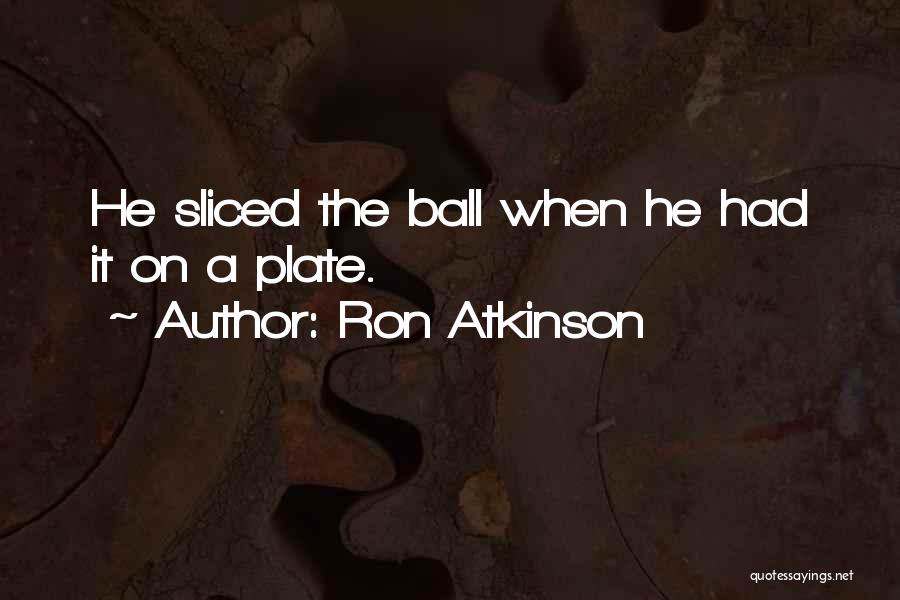 Ron Atkinson Quotes: He Sliced The Ball When He Had It On A Plate.