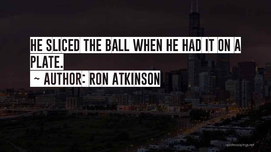 Ron Atkinson Quotes: He Sliced The Ball When He Had It On A Plate.