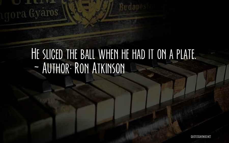 Ron Atkinson Quotes: He Sliced The Ball When He Had It On A Plate.