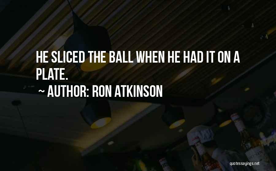 Ron Atkinson Quotes: He Sliced The Ball When He Had It On A Plate.