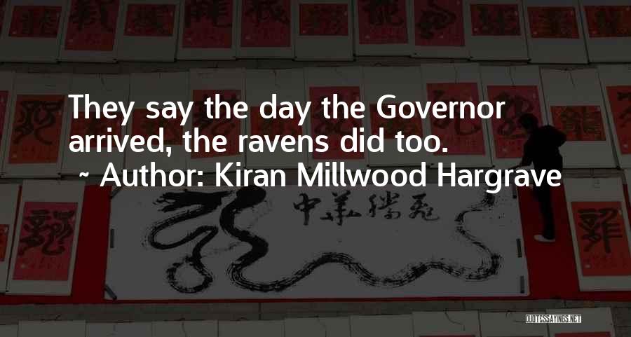 Kiran Millwood Hargrave Quotes: They Say The Day The Governor Arrived, The Ravens Did Too.