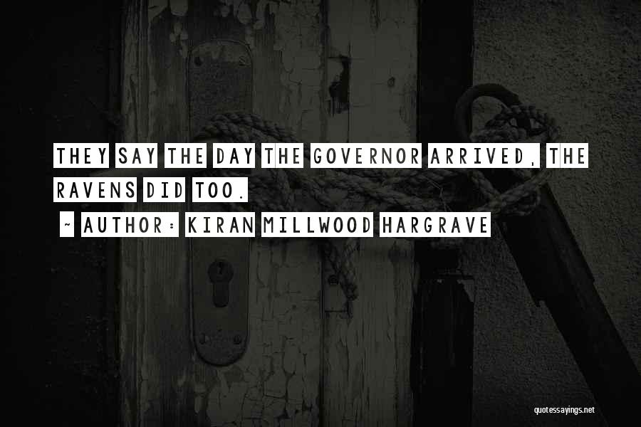 Kiran Millwood Hargrave Quotes: They Say The Day The Governor Arrived, The Ravens Did Too.