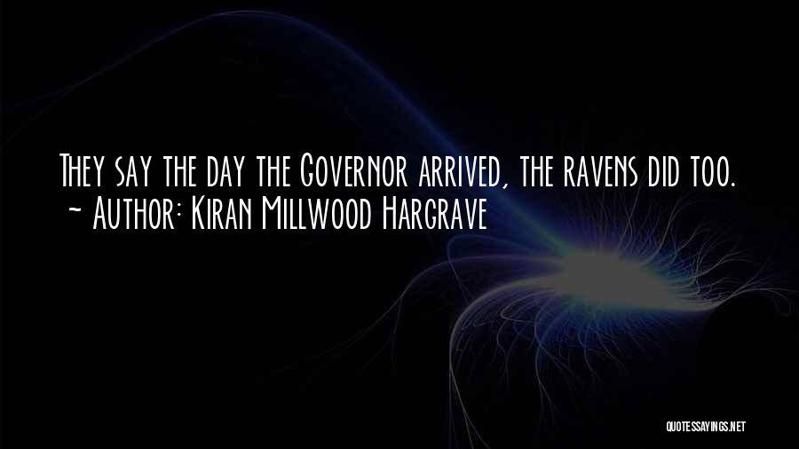 Kiran Millwood Hargrave Quotes: They Say The Day The Governor Arrived, The Ravens Did Too.