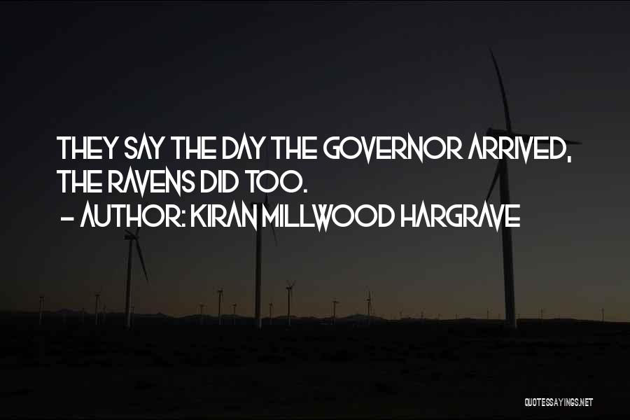 Kiran Millwood Hargrave Quotes: They Say The Day The Governor Arrived, The Ravens Did Too.