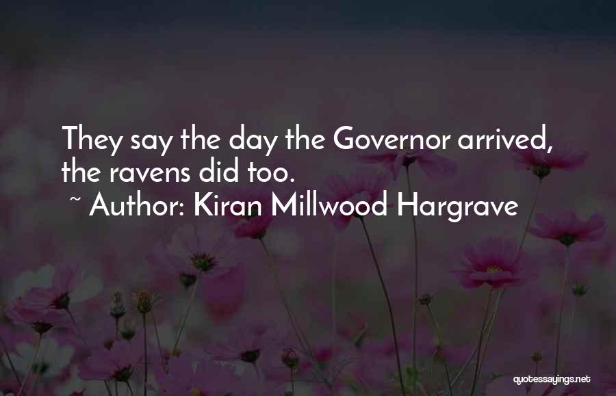 Kiran Millwood Hargrave Quotes: They Say The Day The Governor Arrived, The Ravens Did Too.