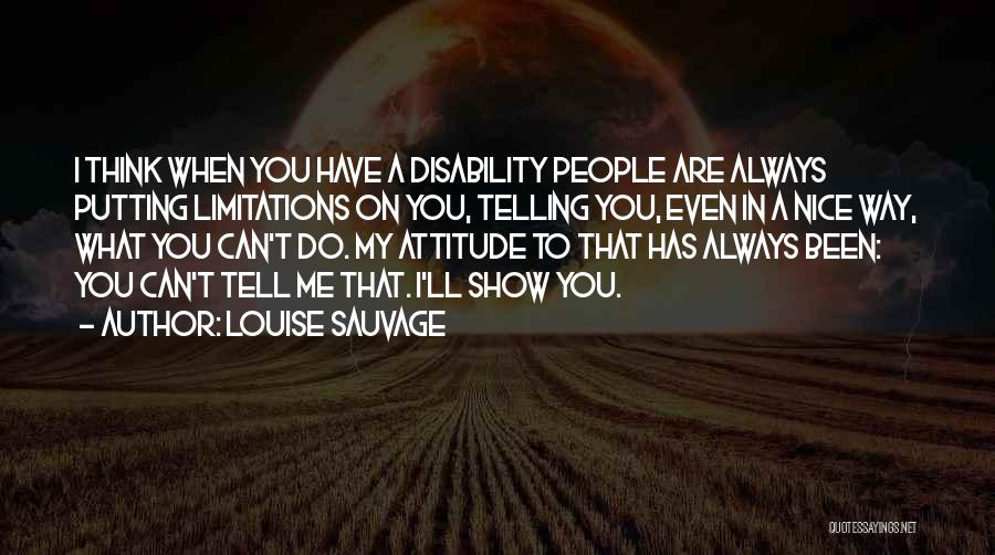 Louise Sauvage Quotes: I Think When You Have A Disability People Are Always Putting Limitations On You, Telling You, Even In A Nice