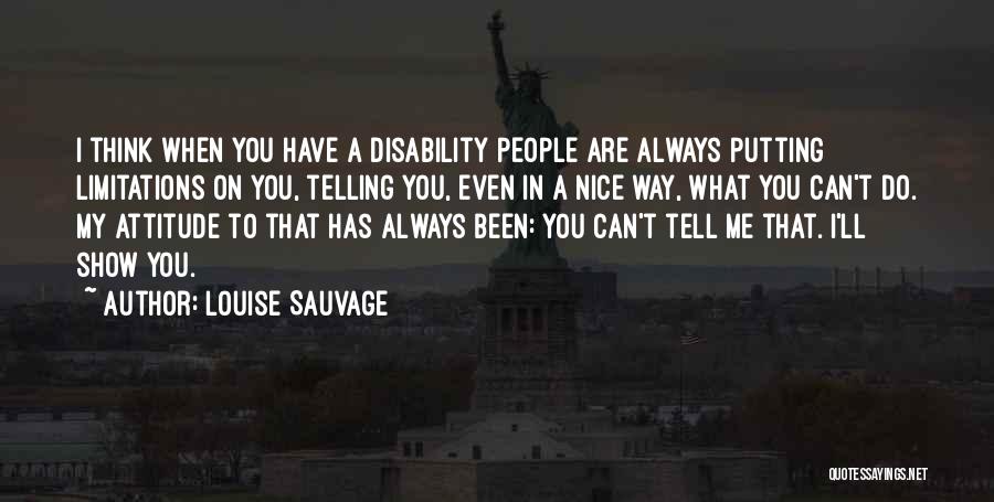 Louise Sauvage Quotes: I Think When You Have A Disability People Are Always Putting Limitations On You, Telling You, Even In A Nice