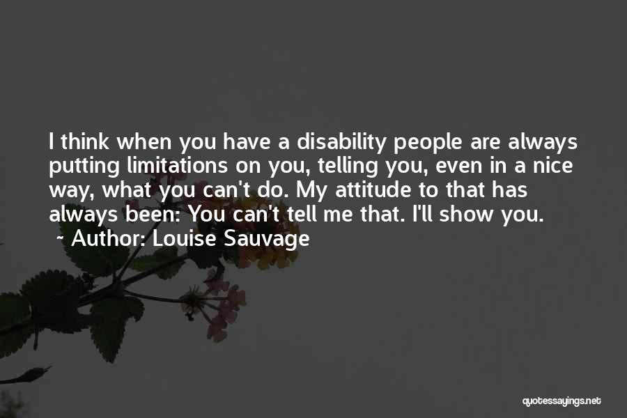 Louise Sauvage Quotes: I Think When You Have A Disability People Are Always Putting Limitations On You, Telling You, Even In A Nice