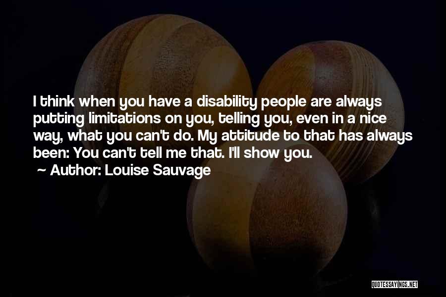 Louise Sauvage Quotes: I Think When You Have A Disability People Are Always Putting Limitations On You, Telling You, Even In A Nice