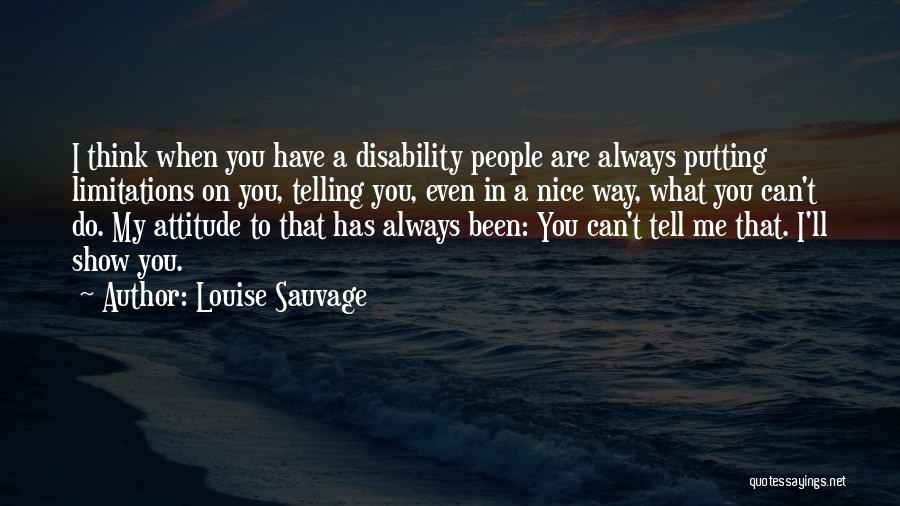 Louise Sauvage Quotes: I Think When You Have A Disability People Are Always Putting Limitations On You, Telling You, Even In A Nice