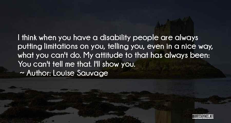 Louise Sauvage Quotes: I Think When You Have A Disability People Are Always Putting Limitations On You, Telling You, Even In A Nice