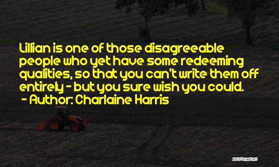 Charlaine Harris Quotes: Lillian Is One Of Those Disagreeable People Who Yet Have Some Redeeming Qualities, So That You Can't Write Them Off