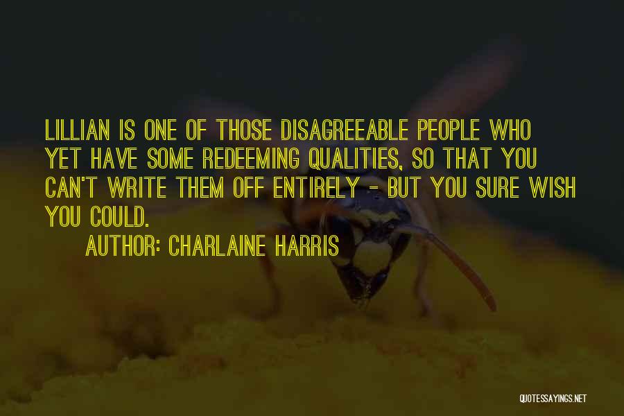 Charlaine Harris Quotes: Lillian Is One Of Those Disagreeable People Who Yet Have Some Redeeming Qualities, So That You Can't Write Them Off