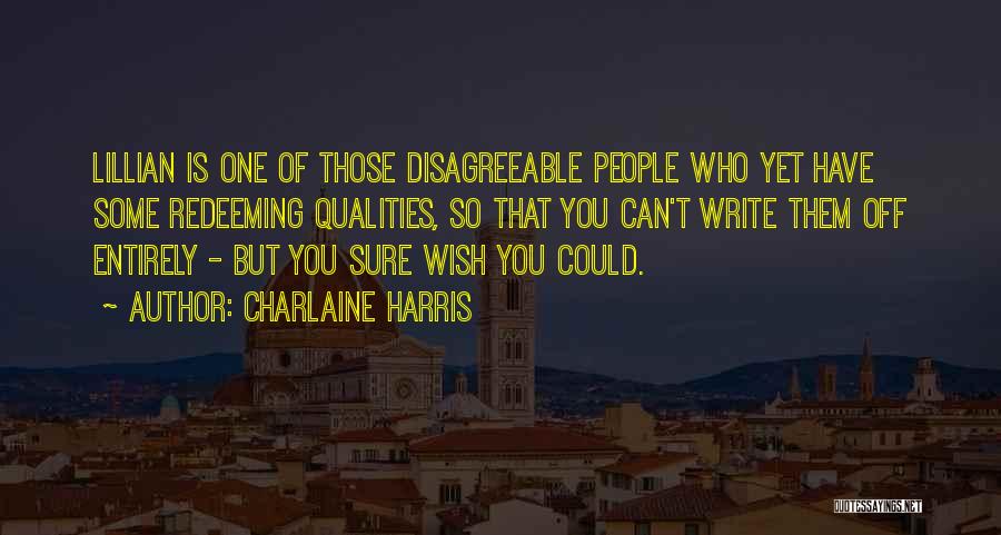 Charlaine Harris Quotes: Lillian Is One Of Those Disagreeable People Who Yet Have Some Redeeming Qualities, So That You Can't Write Them Off