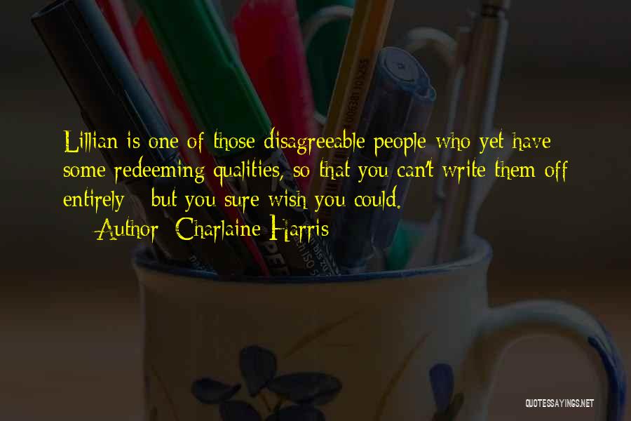 Charlaine Harris Quotes: Lillian Is One Of Those Disagreeable People Who Yet Have Some Redeeming Qualities, So That You Can't Write Them Off