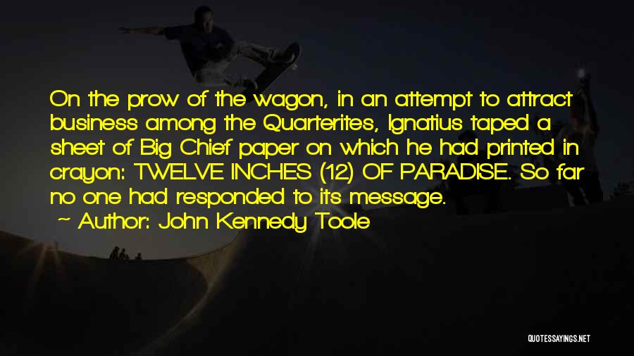 John Kennedy Toole Quotes: On The Prow Of The Wagon, In An Attempt To Attract Business Among The Quarterites, Ignatius Taped A Sheet Of