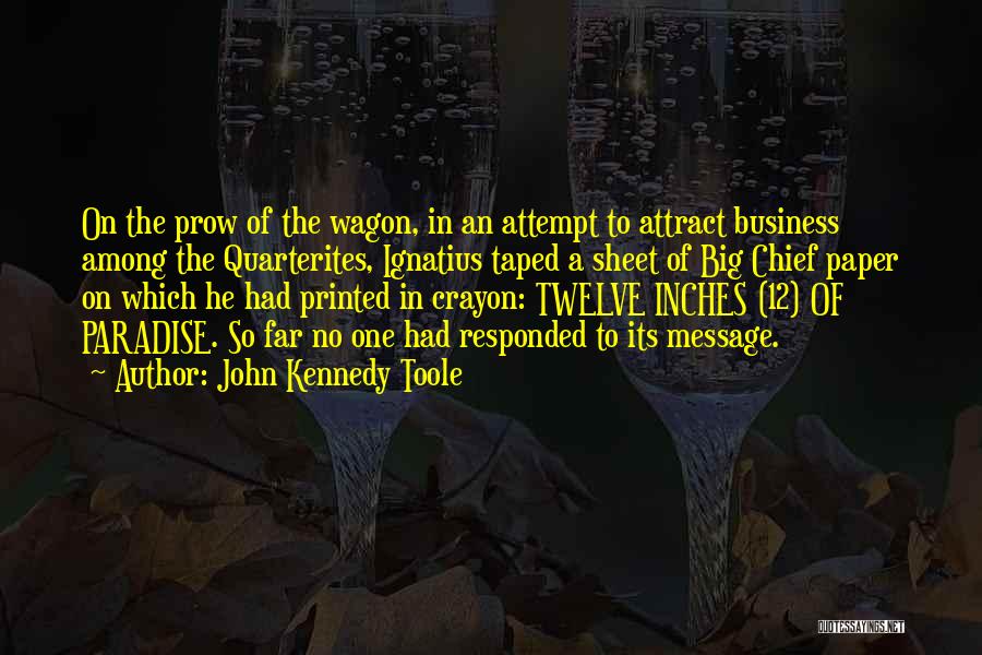 John Kennedy Toole Quotes: On The Prow Of The Wagon, In An Attempt To Attract Business Among The Quarterites, Ignatius Taped A Sheet Of