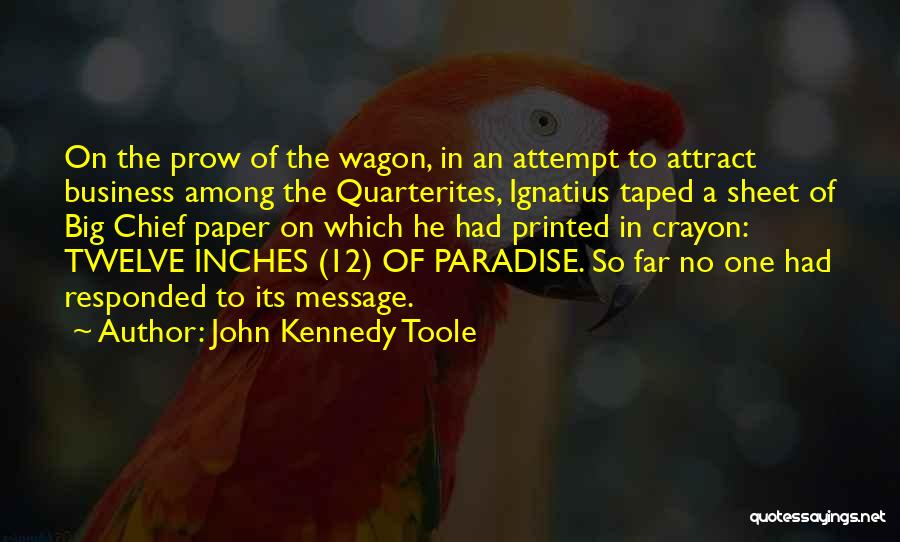 John Kennedy Toole Quotes: On The Prow Of The Wagon, In An Attempt To Attract Business Among The Quarterites, Ignatius Taped A Sheet Of