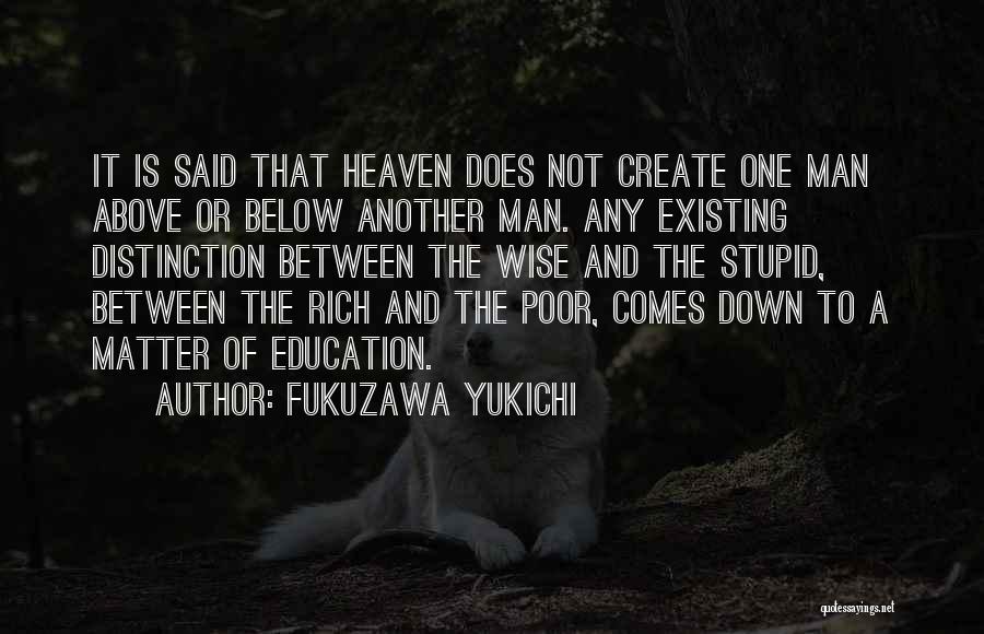 Fukuzawa Yukichi Quotes: It Is Said That Heaven Does Not Create One Man Above Or Below Another Man. Any Existing Distinction Between The