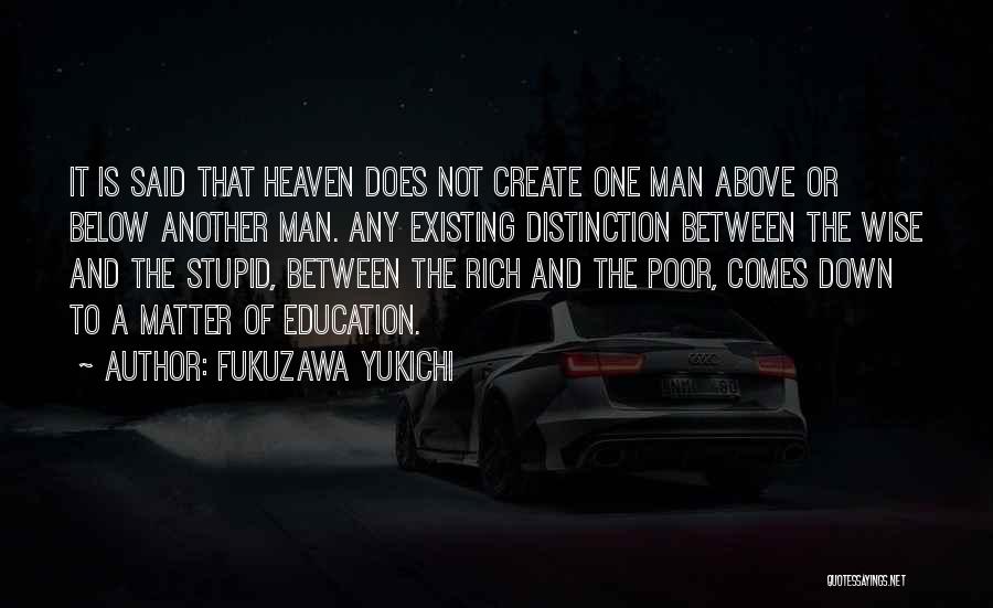 Fukuzawa Yukichi Quotes: It Is Said That Heaven Does Not Create One Man Above Or Below Another Man. Any Existing Distinction Between The