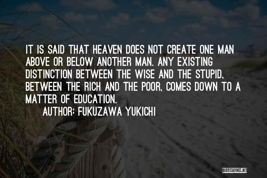 Fukuzawa Yukichi Quotes: It Is Said That Heaven Does Not Create One Man Above Or Below Another Man. Any Existing Distinction Between The