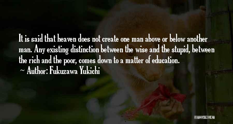 Fukuzawa Yukichi Quotes: It Is Said That Heaven Does Not Create One Man Above Or Below Another Man. Any Existing Distinction Between The