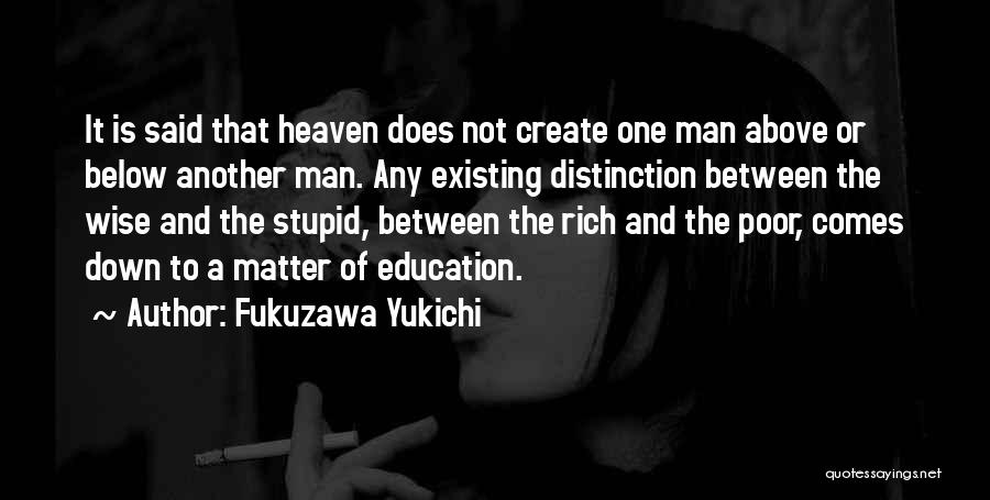 Fukuzawa Yukichi Quotes: It Is Said That Heaven Does Not Create One Man Above Or Below Another Man. Any Existing Distinction Between The