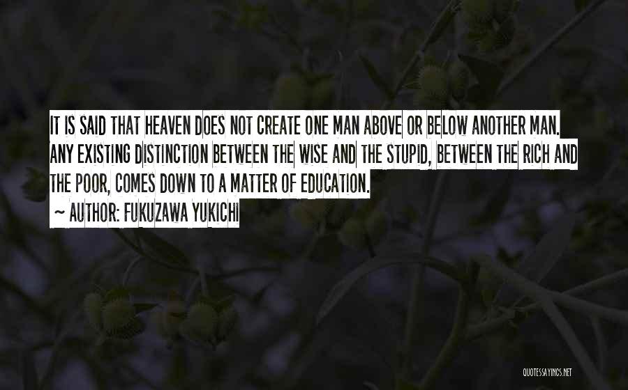 Fukuzawa Yukichi Quotes: It Is Said That Heaven Does Not Create One Man Above Or Below Another Man. Any Existing Distinction Between The