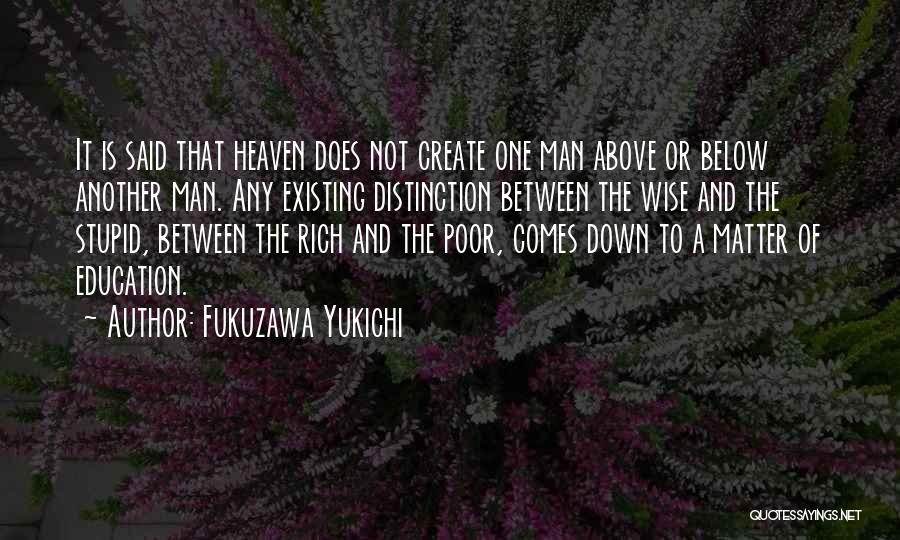 Fukuzawa Yukichi Quotes: It Is Said That Heaven Does Not Create One Man Above Or Below Another Man. Any Existing Distinction Between The