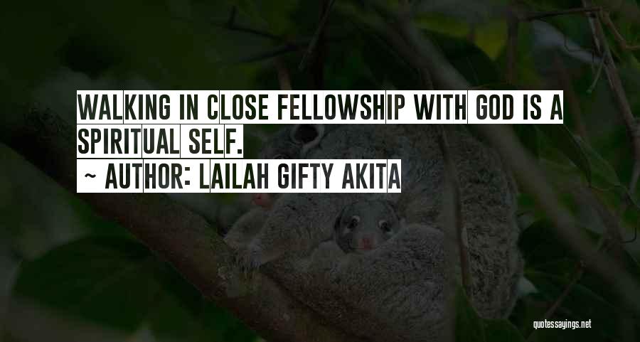 Lailah Gifty Akita Quotes: Walking In Close Fellowship With God Is A Spiritual Self.