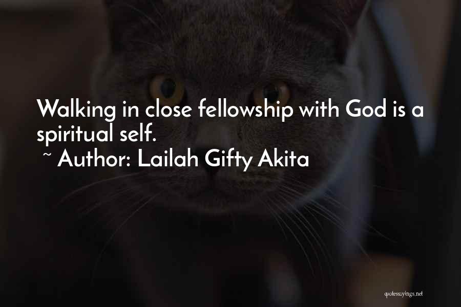 Lailah Gifty Akita Quotes: Walking In Close Fellowship With God Is A Spiritual Self.