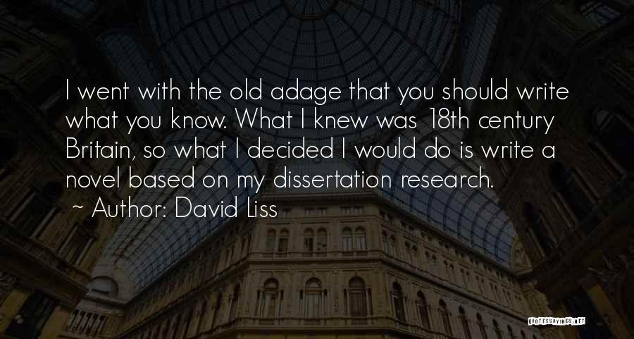 David Liss Quotes: I Went With The Old Adage That You Should Write What You Know. What I Knew Was 18th Century Britain,