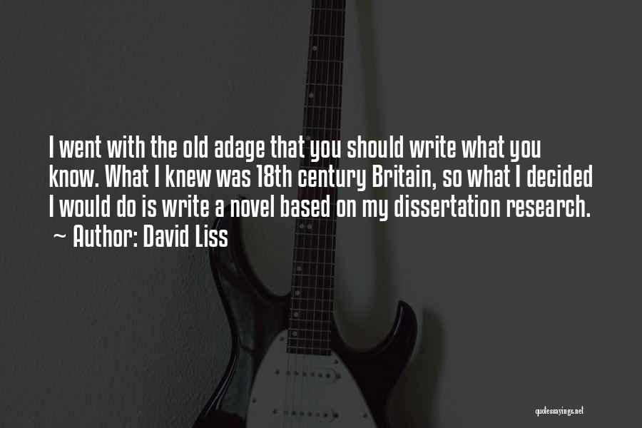 David Liss Quotes: I Went With The Old Adage That You Should Write What You Know. What I Knew Was 18th Century Britain,