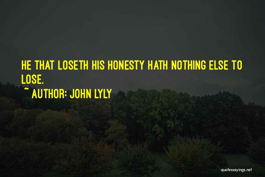 John Lyly Quotes: He That Loseth His Honesty Hath Nothing Else To Lose.
