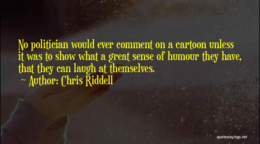 Chris Riddell Quotes: No Politician Would Ever Comment On A Cartoon Unless It Was To Show What A Great Sense Of Humour They