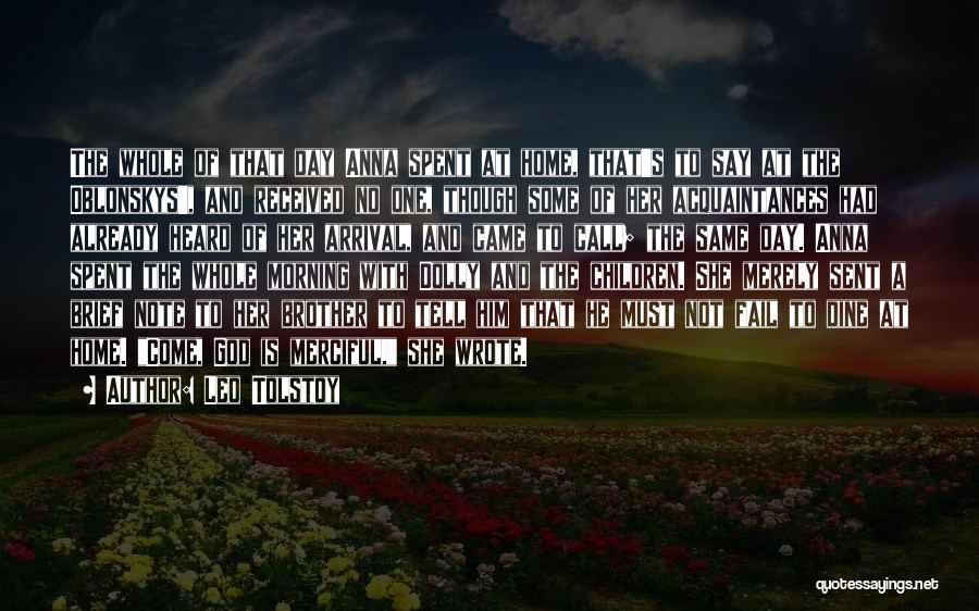 Leo Tolstoy Quotes: The Whole Of That Day Anna Spent At Home, That's To Say At The Oblonskys', And Received No One, Though