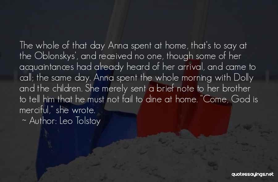 Leo Tolstoy Quotes: The Whole Of That Day Anna Spent At Home, That's To Say At The Oblonskys', And Received No One, Though