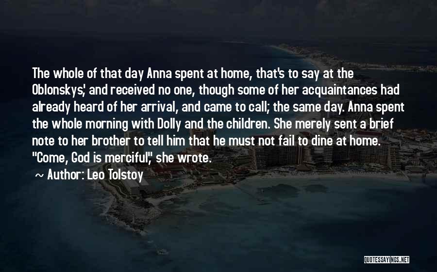 Leo Tolstoy Quotes: The Whole Of That Day Anna Spent At Home, That's To Say At The Oblonskys', And Received No One, Though