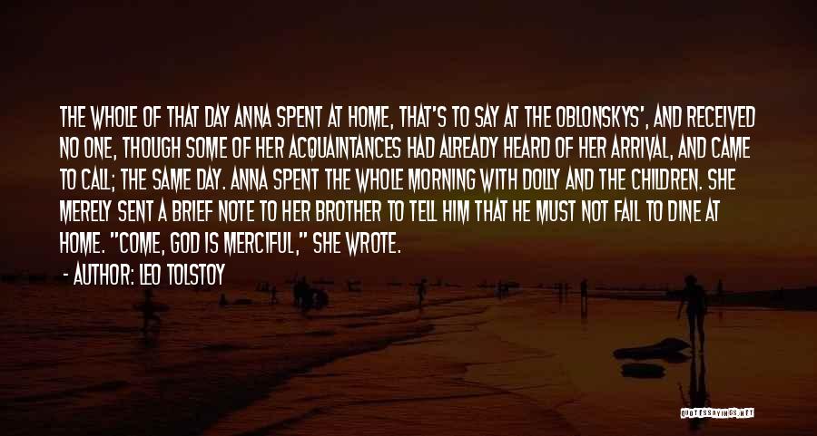 Leo Tolstoy Quotes: The Whole Of That Day Anna Spent At Home, That's To Say At The Oblonskys', And Received No One, Though