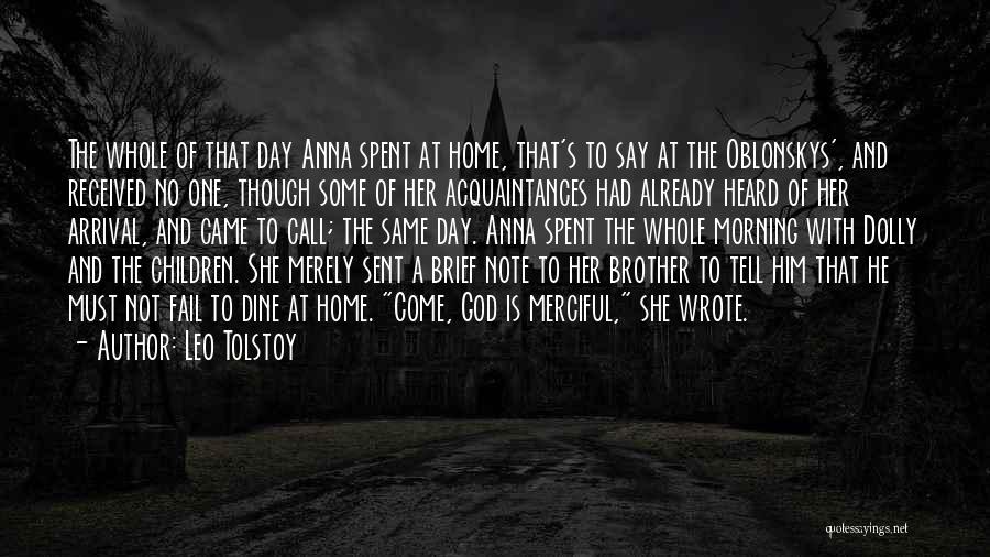 Leo Tolstoy Quotes: The Whole Of That Day Anna Spent At Home, That's To Say At The Oblonskys', And Received No One, Though