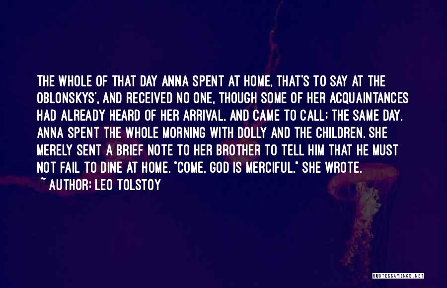 Leo Tolstoy Quotes: The Whole Of That Day Anna Spent At Home, That's To Say At The Oblonskys', And Received No One, Though